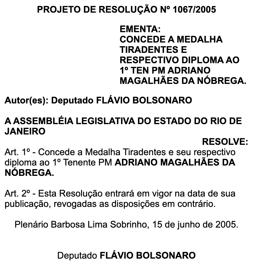 Projeto de Resolução 1067/2005 da Assembleia do Rio. Ementa: concede a Medalha Tiradentes e respectivo diploma ao 1º Tenente PM Adriano Magalhães da Nóbrega. Autor: Deputado Flávio Bolsonaro. Assinado em 15 de junho de 2005.